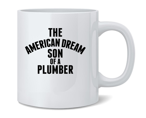 The American Dream Son of a Plumber Coffee Mug Tea Cup 12oz