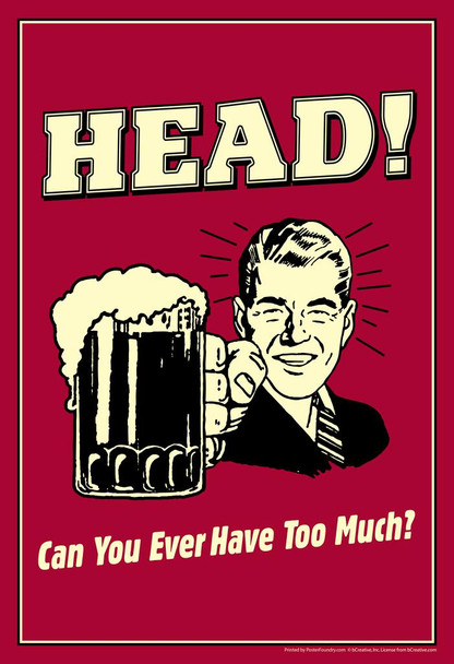 Laminated Head! Can You Ever Have Too Much Retro Humor Poster Dry Erase Wall Art 24x36