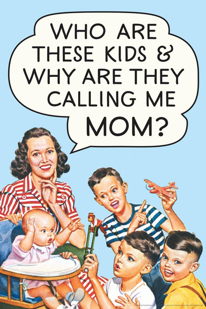 Laminated Who Are These Kids And Why Are they Calling Me Mom Humor Poster Dry Erase Wall Art 24x36