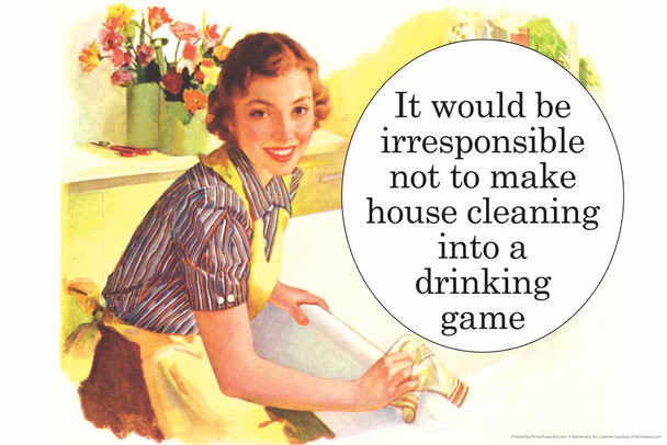 Laminated It Would Be Irresponsible Not To Make House Cleaning Into A Drinking Game Humor Poster Dry Erase Wall Art 36x24