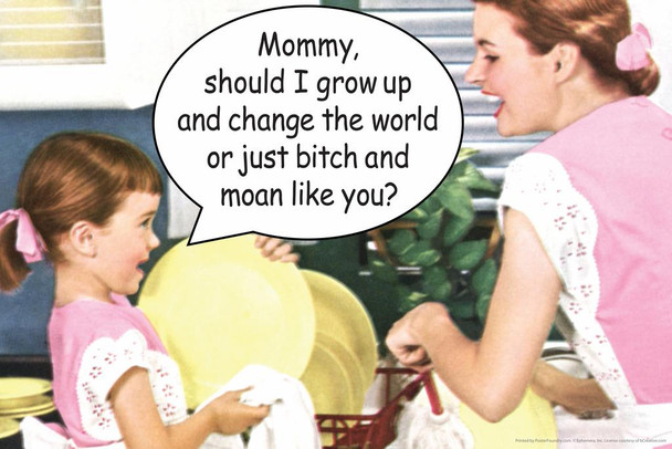Laminated Mommy Should I Grow Up and Change The World Or Just Bitch and Moan Like You Poster Dry Erase Wall Art 36x24