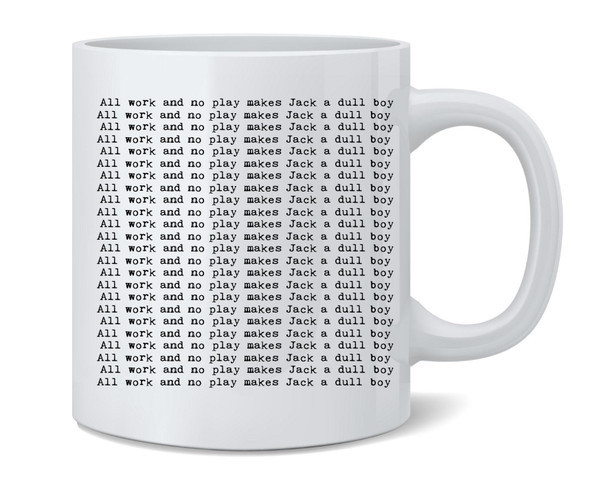 All Work And No Play Makes Jack A Dull Boy Coffee Mug 12oz
