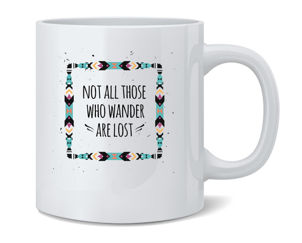 Not All Those Who Wander Are Lost Ceramic Coffee Mug Tea Cup Fun Novelty Gift 12 oz