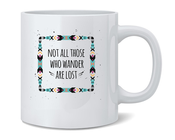 Not All Those Who Wander Are Lost Coffee Mug 12oz