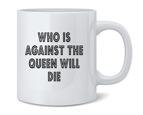 Who Is Against The Queen Will Die Funny Famous Motivational Inspirational Quote Ceramic Coffee Mug Tea Cup Fun Novelty Gift 12 oz