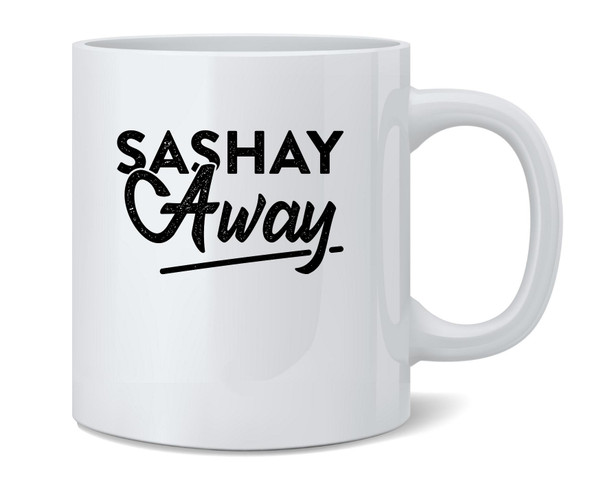 Sashay Away Funny Quote Coffee Mug 12oz