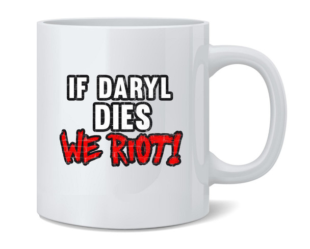 If Daryl Dies We Riot! Horror Funny Coffee Mug Tea Cup 12oz