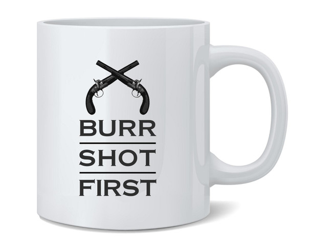 Aaron Burr Shot First History Alexander Hamilton Mug 12oz