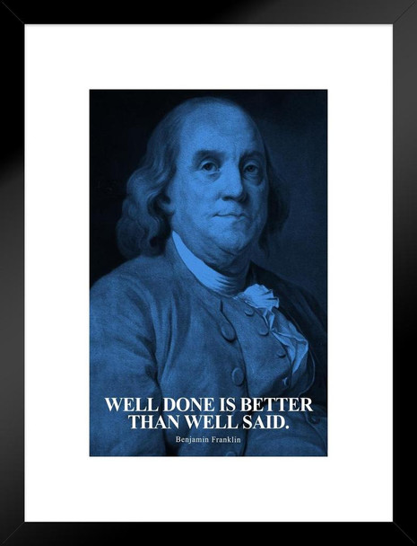 Well Done Is Better Than Well Said Benjamin Franklin Quote Portrait Motivational Inspirational American US History For Classroom Decorations Founding Father Matted Framed Art Wall Decor 20x26