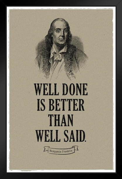 Well Done Is Better Than Well Said Benjamin Franklin Quote Historical Motivational Inspirational American US History For Classroom Decorations Founding Father Black Wood Framed Art Poster 14x20