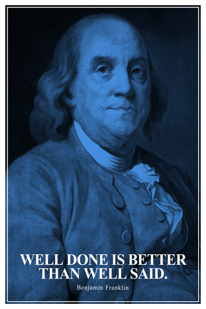 Well Done Is Better Than Well Said Benjamin Franklin Quote Portrait Motivational Inspirational American US History For Classroom Decorations Founding Father Cool Wall Art Print Poster 12x18