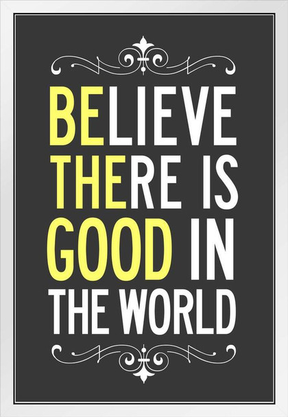 Be The Good Believe There Is Good In The World Grey White Yellow White Wood Framed Poster 14x20