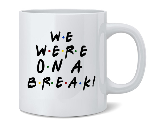 We Were On A Break Funny 90s TV Show Graphic Coffee Mug 12oz