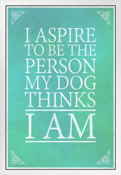 I Aspire To Be The Person My Dog Thinks I Am Blue White Wood Framed Poster 14x20