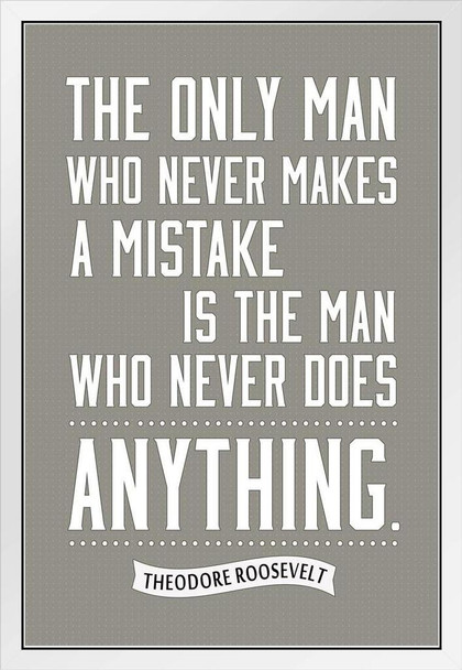 The Only Man Who Never Makes A Mistake Theodore Roosevelt White Wood Framed Poster 14x20