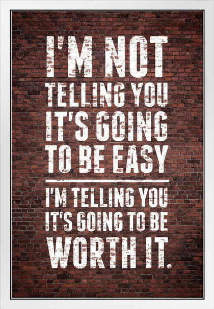 Im Not Telling You Its Going To Be Easy Worth It Motivational Wall Inspirational Teamwork Quote Inspire Quotation Gratitude Positivity Support Motivate Sign White Wood Framed Art Poster 14x20