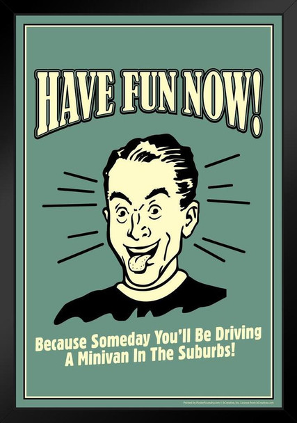 Have Fun Now! Because Someday Youll Be Driving A Minivan In The Suburbs Retro Humor Art Print Stand or Hang Wood Frame Display Poster Print 9x13