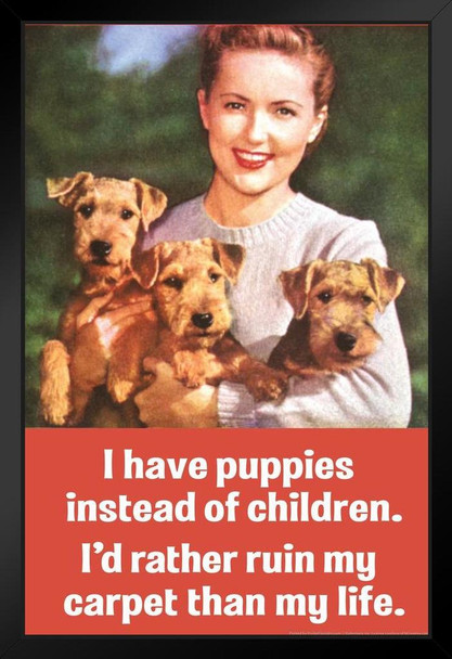 I Have Puppies Instead Of Children Id Rather Ruin My Carpet Than My Life Humor Art Print Stand or Hang Wood Frame Display Poster Print 9x13