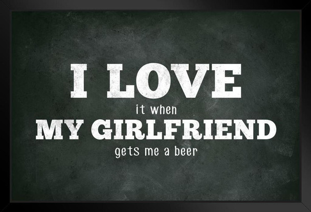 I Love (When) My Girlfriend (Gets Me A Beer) Funny Art Print Stand or Hang Wood Frame Display Poster Print 9x13