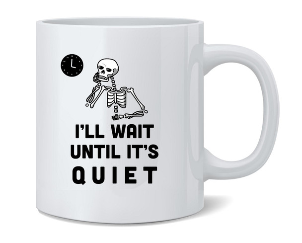 Ill Wait Until Its Quiet Funny Teacher Skeleton Mug 12oz