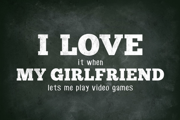 I Love (When) My Girlfriend (Lets Me Play Video Games) Funny Cool Wall Art Print Poster 12x18
