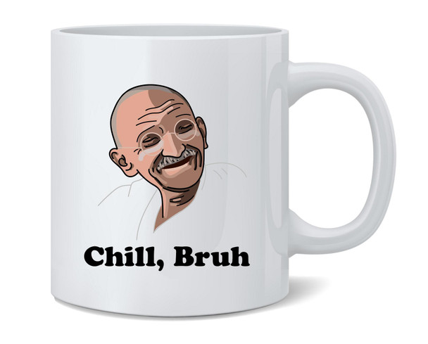 Gandhi Chill Bruh Quote Funny Ceramic Coffee Mug Tea Cup Fun Novelty Gift 12 oz