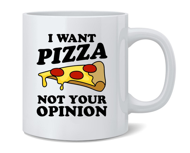 I Want Pizza Not Your Opinion Funny Slice Snarky Mug 12oz