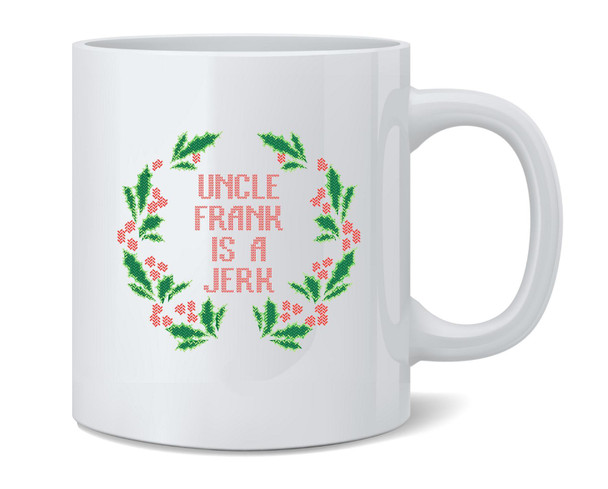 Uncle Frank Is A Jerk Funny Christmas Ceramic Coffee Mug Tea Cup Fun Novelty Gift 12 oz