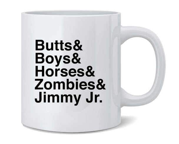 Butts & Boys & Horses & Zombies & Jimmy Jr. Ceramic Coffee Mug Tea Cup Fun Novelty Gift 12 oz