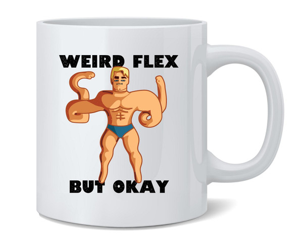 Weird Flex But Ok Funny Meme Ceramic Coffee Mug Tea Cup Fun Novelty Gift 12 oz