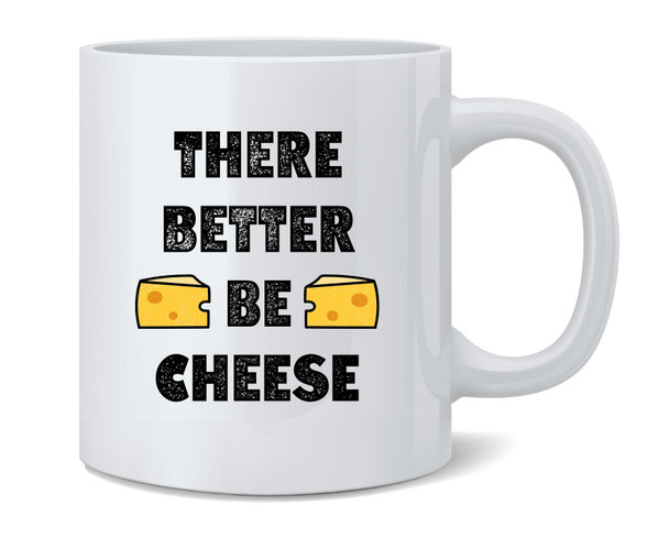 There Better be Cheese Funny Cute Ceramic Coffee Mug Tea Cup Fun Novelty Gift 12 oz