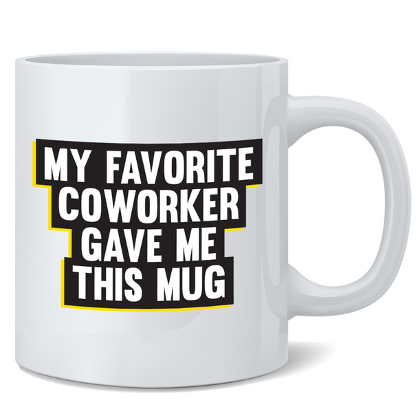 My Favorite Coworker Gave Me This Mug Co Worker Office Workplace Gift Funny Ceramic Coffee Tea Cup Fun Novelty Gift 12 oz