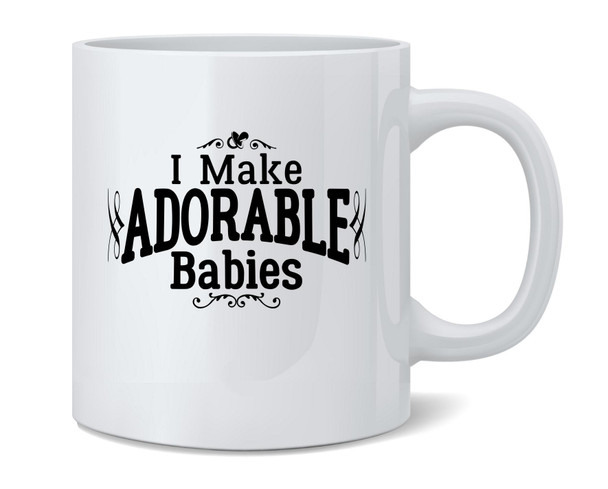 I Make Adorable Babies Funny Mother Father Ceramic Coffee Mug Tea Cup Fun Novelty Gift 12 oz