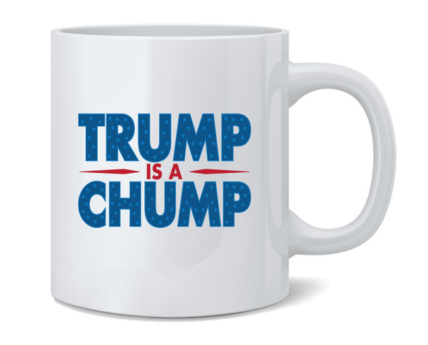 Trump Is A Chump Funny AntiTrump Ceramic Coffee Mug Tea Cup Fun Novelty Gift 12 oz