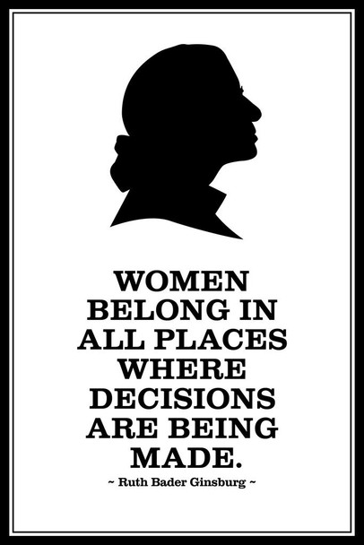 Laminated Ruth Bader Ginsburg Women Belong Where Decisions are Being Made BW Cool Wall Art Poster Dry Erase Wall Art 24x36