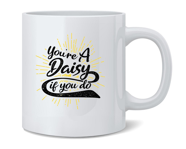 Youre A Daisy If You Do Doc Holliday Famous Motivational Inspirational Quote Western Ceramic Coffee Mug Tea Cup Fun Novelty Gift 12 oz