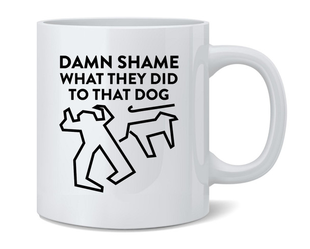 Damn Shame What They Did To That Dog Funny 80s Ceramic Coffee Mug Tea Cup Fun Novelty Gift 12 oz