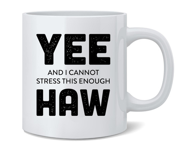 YEE I Cannot Stress This Enough HAW CowboyCoffee Mug 12oz