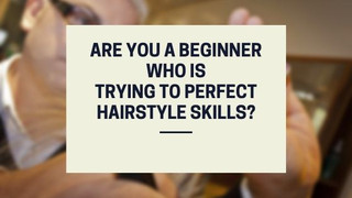 Are you a beginner who is trying to perfect hairstyle skills? Are you a beginner who is trying to perfect hairstyle skills?