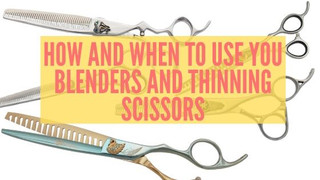 How And When To Use You Blenders and Thinning Scissors How And When To Use You Blenders and Thinning Scissors