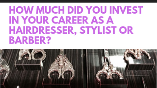 How Much Did You Invest In Your Career As A Hairdresser, Stylist or Barber? 