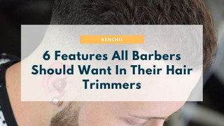 ​6 Features All Barbers Should Want In Their Hair Trimmers