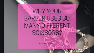 Why Your Barber Uses So Many Different Scissors? Why Your Barber Uses So Many Different Scissors?