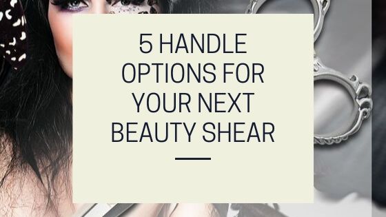5 Handle Options For Your Next Beauty Shear