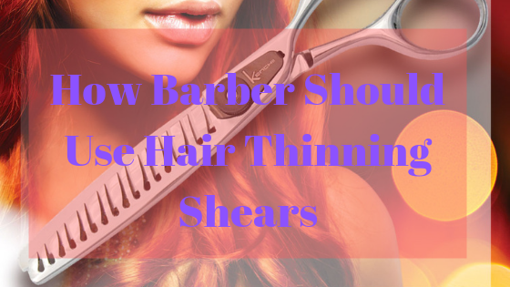 How Barber Should Use Hair Thinning Shears
