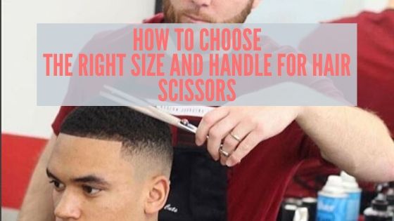 How To Choose The Right Size And Handle For Hair Scissors