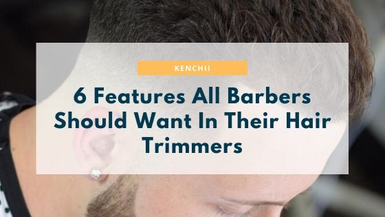6 Features All Barbers Should Want In Their Hair Trimmers