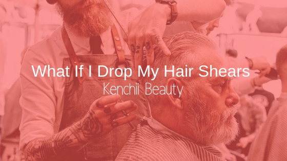 What If I Drop My Hair Shears - Kenchii Beauty