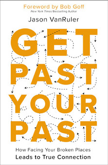 Get Past Your Past: How Facing Your Broken Places Leads to True Connection