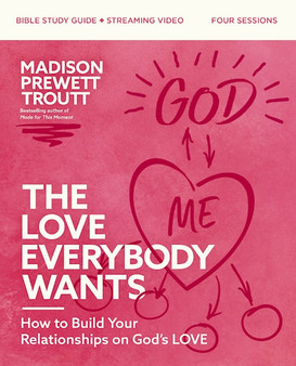 Love Everybody Wants Bible Study Guide Plus Streaming Video: How to Build Your Relationships on God's Love